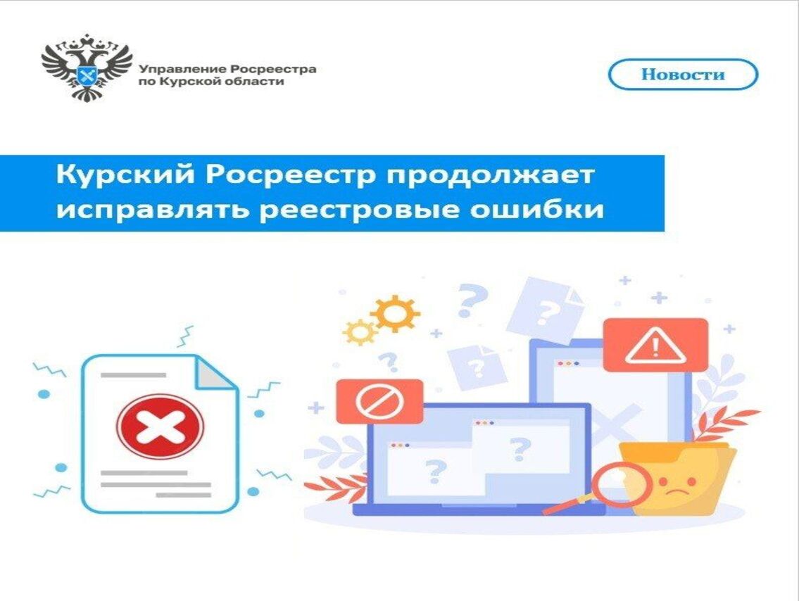 В управлении Росреестра по Курской области совместно с филиалом «Роскадастр» продолжается активная работа над исправлением реестровых ошибок в сведениях ЕГРН.